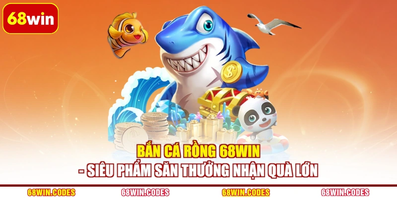 Bắn Cá Rồng 68WIN - Siêu Phẩm Săn Thưởng Nhận Quà Lớn