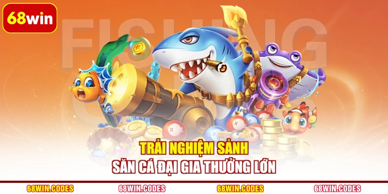 Trải nghiệm sảnh săn cá đại gia thưởng lớn